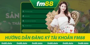 Hướng dẫn đăng ký tài khoản Fm88